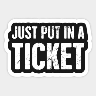 Just Put In A Ticket | Tech Support IT Design Sticker